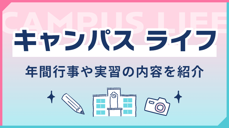 キャンパスライフ　年間行事や実習の内容を紹介